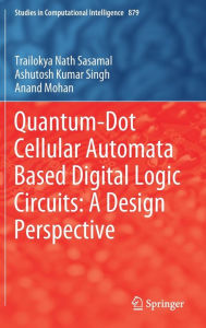 Title: Quantum-Dot Cellular Automata Based Digital Logic Circuits: A Design Perspective, Author: Trailokya Nath Sasamal