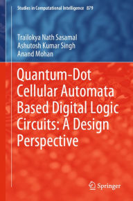 Title: Quantum-Dot Cellular Automata Based Digital Logic Circuits: A Design Perspective, Author: Trailokya Nath Sasamal