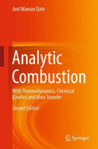 Title: Analytic Combustion: With Thermodynamics, Chemical Kinetics and Mass Transfer / Edition 2, Author: Anil Waman Date