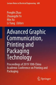 Title: Advanced Graphic Communication, Printing and Packaging Technology: Proceedings of 2019 10th China Academic Conference on Printing and Packaging, Author: Pengfei Zhao