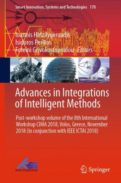 Advances in Integrations of Intelligent Methods: Post-workshop volume of the 8th International Workshop CIMA 2018, Volos, Greece, November 2018 (in conjunction with IEEE ICTAI 2018)