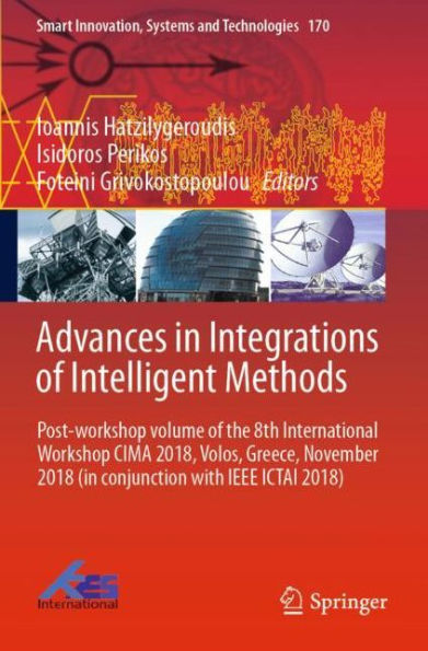 Advances in Integrations of Intelligent Methods: Post-workshop volume of the 8th International Workshop CIMA 2018, Volos, Greece, November 2018 (in conjunction with IEEE ICTAI 2018)