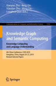 Title: Knowledge Graph and Semantic Computing: Knowledge Computing and Language Understanding: 4th China Conference, CCKS 2019, Hangzhou, China, August 24-27, 2019, Revised Selected Papers, Author: Xiaoyan Zhu