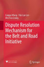 Dispute Resolution Mechanism for the Belt and Road Initiative