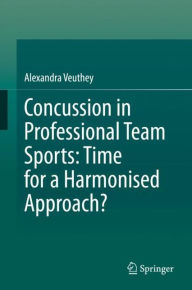 Title: Concussion in Professional Team Sports: Time for a Harmonised Approach?, Author: Alexandra Veuthey