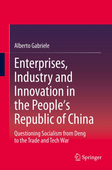 Enterprises, Industry and Innovation in the People's Republic of China: Questioning Socialism from Deng to the Trade and Tech War