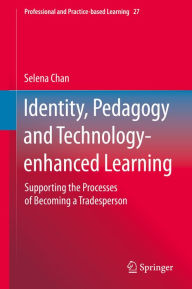 Title: Identity, Pedagogy and Technology-enhanced Learning: Supporting the Processes of Becoming a Tradesperson, Author: Selena Chan