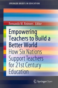 Title: Empowering Teachers to Build a Better World: How Six Nations Support Teachers for 21st Century Education, Author: Fernando M. Reimers