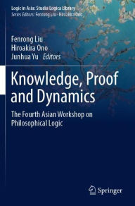 Title: Knowledge, Proof and Dynamics: The Fourth Asian Workshop on Philosophical Logic, Author: Fenrong Liu
