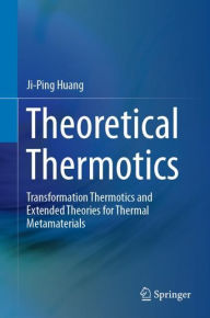 Title: Theoretical Thermotics: Transformation Thermotics and Extended Theories for Thermal Metamaterials, Author: Ji-Ping Huang