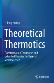 Title: Theoretical Thermotics: Transformation Thermotics and Extended Theories for Thermal Metamaterials, Author: Ji-Ping Huang