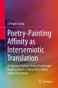 Title: Poetry-Painting Affinity as Intersemiotic Translation: A Cognitive Stylistic Study of Landscape Representation in Wang Wei's Poetry and its Translation, Author: Chengzhi Jiang