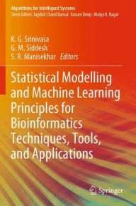 Title: Statistical Modelling and Machine Learning Principles for Bioinformatics Techniques, Tools, and Applications, Author: K. G. Srinivasa