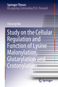 Title: Study on the Cellular Regulation and Function of Lysine Malonylation, Glutarylation and Crotonylation, Author: Xiucong Bao