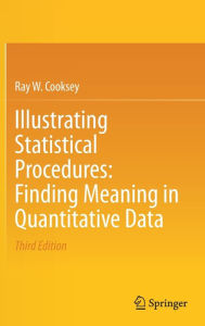 Title: Illustrating Statistical Procedures: Finding Meaning in Quantitative Data / Edition 3, Author: Ray W. Cooksey