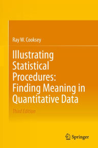 Title: Illustrating Statistical Procedures: Finding Meaning in Quantitative Data, Author: Ray W. Cooksey