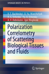 Title: Polarization Correlometry of Scattering Biological Tissues and Fluids, Author: V. T. Bachinskyi