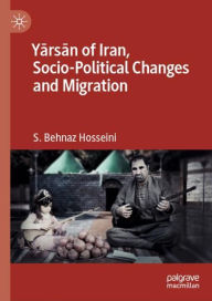 Title: Yarsan of Iran, Socio-Political Changes and Migration, Author: S. Behnaz Hosseini