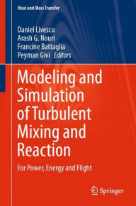 Title: Modeling and Simulation of Turbulent Mixing and Reaction: For Power, Energy and Flight, Author: Daniel Livescu