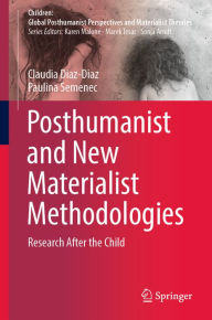 Title: Posthumanist and New Materialist Methodologies: Research After the Child, Author: Claudia Diaz-Diaz