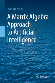 Title: A Matrix Algebra Approach to Artificial Intelligence, Author: Xian-Da Zhang