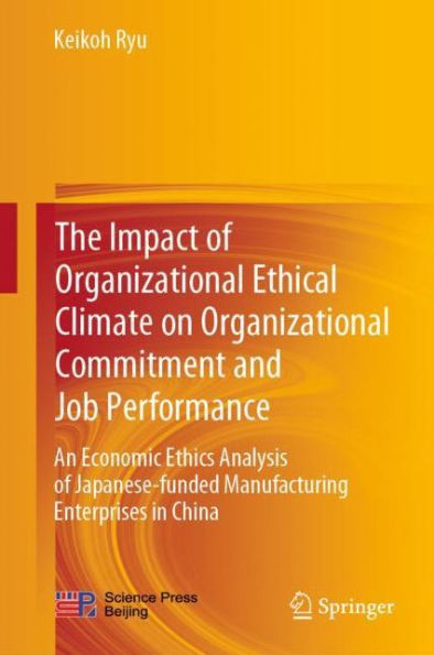 The Impact of Organizational Ethical Climate on Organizational Commitment and Job Performance: An Economic Ethics Analysis of Japanese-funded Manufacturing Enterprises in China