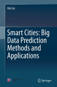 Title: Smart Cities: Big Data Prediction Methods and Applications, Author: Hui Liu