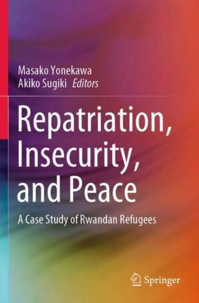 Repatriation, Insecurity, and Peace: A Case Study of Rwandan Refugees