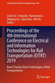 Title: Proceedings of the 4th International Conference on Electrical and Information Technologies for Rail Transportation (EITRT) 2019: Novel Traction Drive Technologies of Rail Transportation, Author: Limin Jia