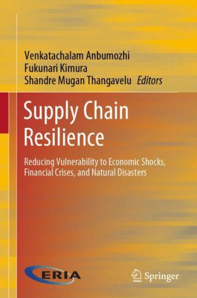 Supply Chain Resilience: Reducing Vulnerability to Economic Shocks, Financial Crises, and Natural Disasters