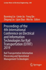 Title: Proceedings of the 4th International Conference on Electrical and Information Technologies for Rail Transportation (EITRT) 2019: Rail Transportation Information Processing and Operational Management Technologies, Author: Baoming Liu