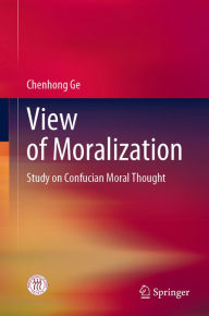 Title: View of Moralization: Study on Confucian Moral Thought, Author: Chenhong Ge