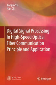 Title: Digital Signal Processing In High-Speed Optical Fiber Communication Principle and Application, Author: Jianjun Yu