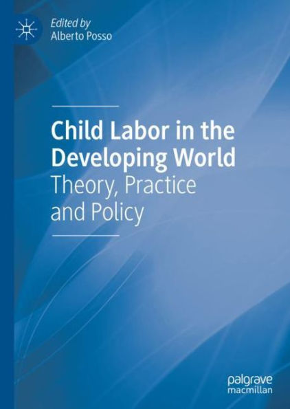 Child Labor in the Developing World: Theory, Practice and Policy