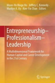 Title: Entrepreneurship-Professionalism-Leadership: A Multidimensional Framework for Human Capital and Career Development in the 21st Century, Author: Moon-Ho Ringo Ho