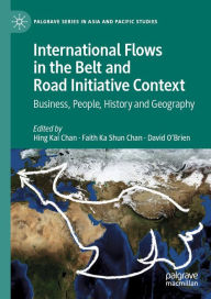 Title: International Flows in the Belt and Road Initiative Context: Business, People, History and Geography, Author: Hing Kai Chan