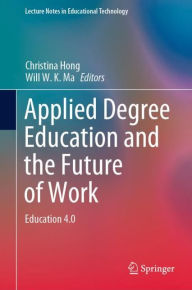 Title: Applied Degree Education and the Future of Work: Education 4.0, Author: Christina Hong