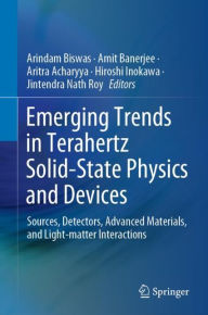 Title: Emerging Trends in Terahertz Solid-State Physics and Devices: Sources, Detectors, Advanced Materials, and Light-matter Interactions, Author: Arindam Biswas