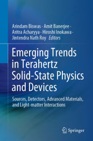 Title: Emerging Trends in Terahertz Solid-State Physics and Devices: Sources, Detectors, Advanced Materials, and Light-matter Interactions, Author: Arindam Biswas