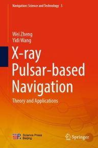 Title: X-ray Pulsar-based Navigation: Theory and Applications, Author: Wei Zheng