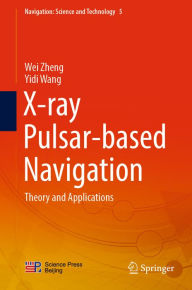 Title: X-ray Pulsar-based Navigation: Theory and Applications, Author: Wei Zheng