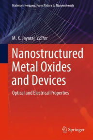 Title: Nanostructured Metal Oxides and Devices: Optical and Electrical Properties, Author: M. K. Jayaraj