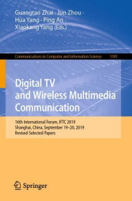 Title: Digital TV and Wireless Multimedia Communication: 16th International Forum, IFTC 2019, Shanghai, China, September 19-20, 2019, Revised Selected Papers, Author: Guangtao Zhai