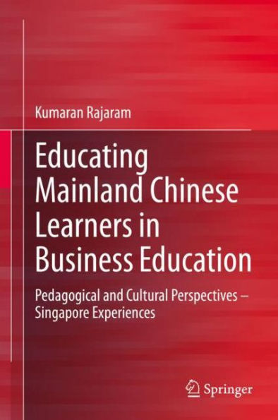 Educating Mainland Chinese Learners in Business Education: Pedagogical and Cultural Perspectives - Singapore Experiences