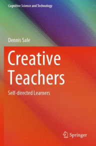Title: Creative Teachers: Self-directed Learners, Author: Dennis Sale