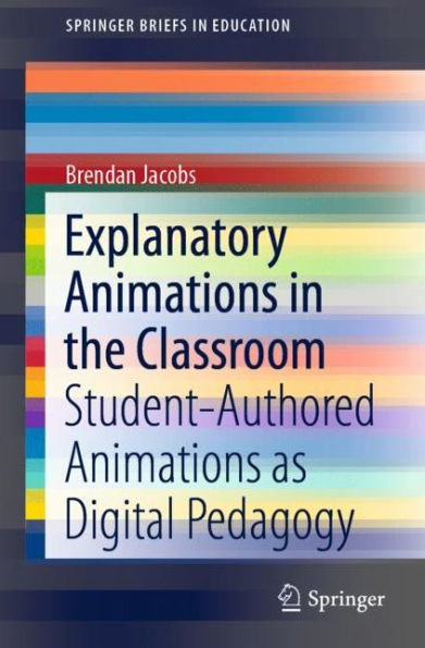 Explanatory Animations in the Classroom: Student-Authored Animations as Digital Pedagogy