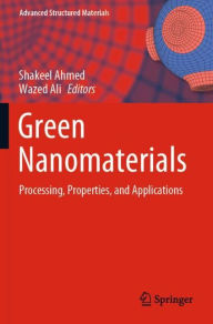 Title: Green Nanomaterials: Processing, Properties, and Applications, Author: Shakeel Ahmed