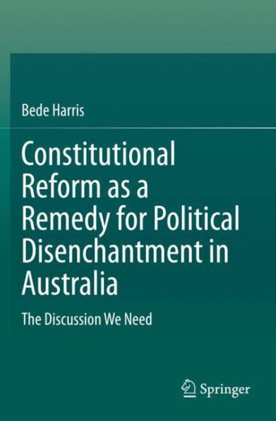 Constitutional Reform as a Remedy for Political Disenchantment Australia: The Discussion We Need