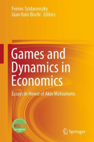 Title: Games and Dynamics in Economics: Essays in Honor of Akio Matsumoto, Author: Ferenc Szidarovszky