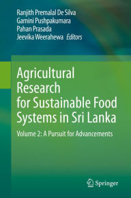 Title: Agricultural Research for Sustainable Food Systems in Sri Lanka: Volume 2: A Pursuit for Advancements, Author: Ranjith Premalal De Silva